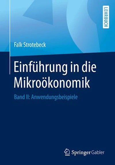 Einführung in die Mikroökonomik: Band II: Anwendungsbeispiele