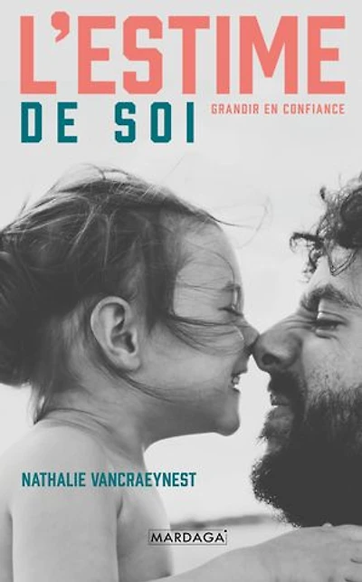 L'estime de soi : chez l'enfant et l'adolescent guide pratique pour aider nos enfants à grandir en confiance:
