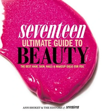 Seventeen Ultimate Guide to Beauty: The Best Hair, Skin, Nails & Makeup Ideas For You