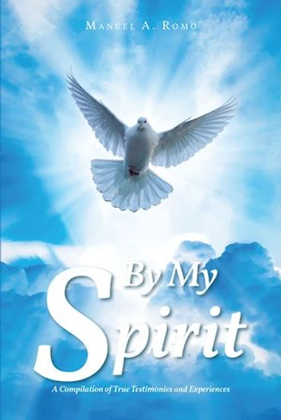 By My Spirit: A Compilation of True Testimonies and Experiences