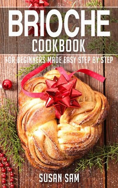 Brioche Cookbook: Book1, for beginners made easy step by step