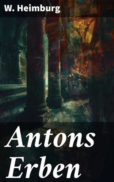Antons Erben: Bereicherte Ausgabe. Ein geheimnisvoller Familienroman voller Spannung und Emotionen
