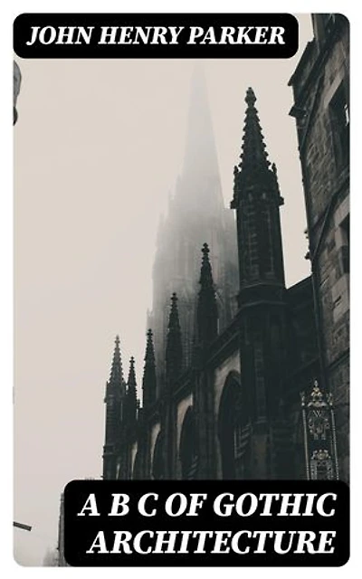 A B C of Gothic Architecture: Enriched edition.