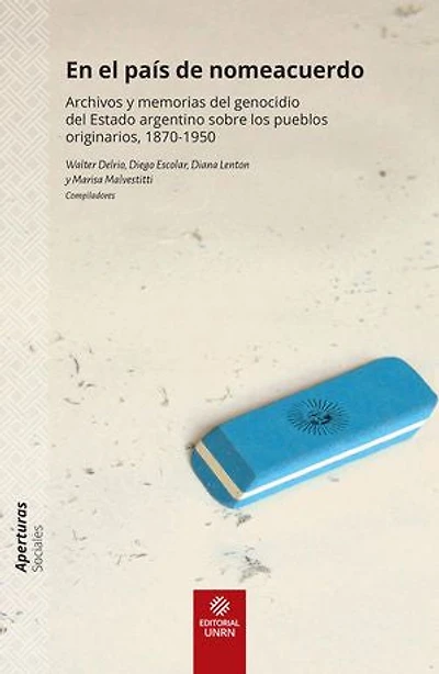 En el país de nomeacuerdo: Archivos y memorias del genocidio Estado argentino sobre los pueblos originarios, 1870-1950