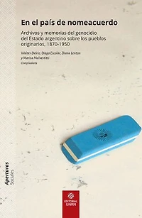 En el país de nomeacuerdo: Archivos y memorias del genocidio Estado argentino sobre los pueblos originarios, 1870-1950