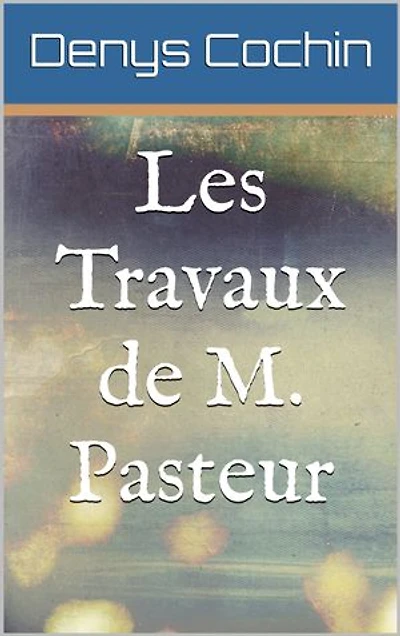 Les Travaux de M. Pasteur