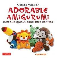 Adorable Amigurumi - Cute and Quirky crocheted Critters: Instructions for stuffed toys