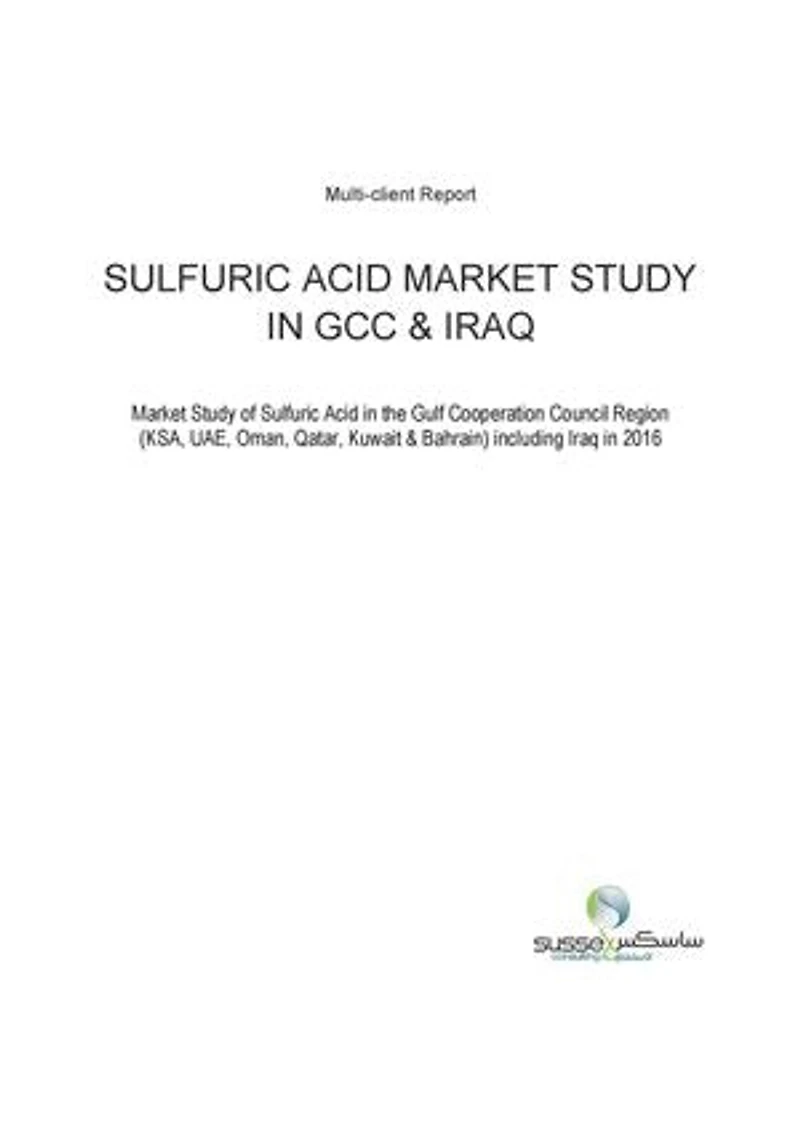 SULFURIC ACID MARKET STUDY IN GCC & IRAQ: Market Study of Sulfuric Acid in the Gulf Cooperation Council Region (KSA, UAE, Oman, Qatar, Kuwait & Bahrain) including Iraq in 2016