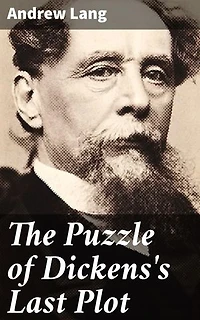 The Puzzle of Dickens's Last Plot: Enriched edition. Unraveling the Enigma of Dickens's Mysterious Conclusion