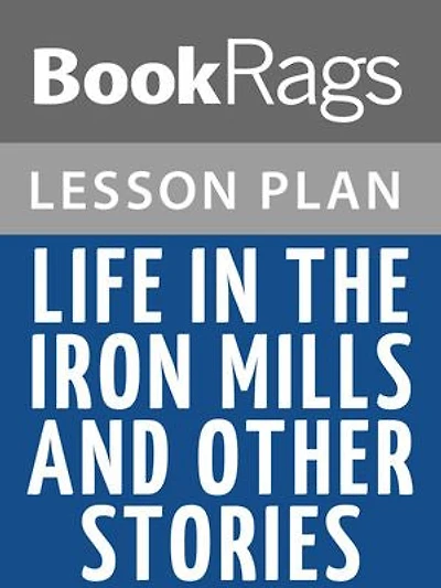 Life in the Iron Mills, and Other Stories Lesson Plans