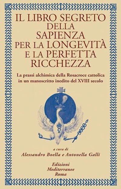 Il libro segreto della sapienza per la longevità e la perfetta ricchezza: La prassi alchimica della Rosacroce cattolica in un manoscritto inedito del XVIII secolo
