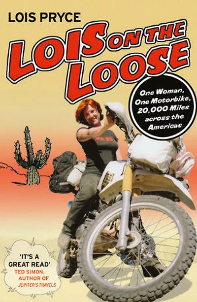Lois on the Loose: One Woman, One Motorbike, 20,000 Miles across the Americas