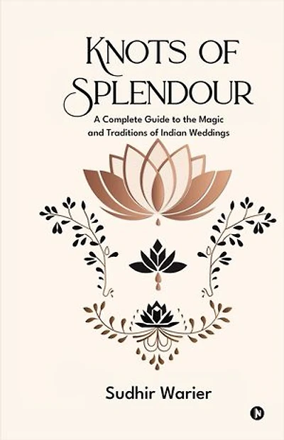 Knots of Splendour: A Complete Guide to the Magic and Traditions of Indian Weddings