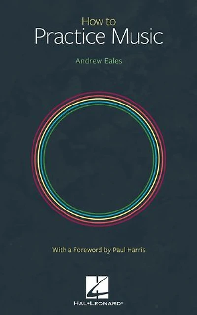 How To Practice Music By Andrew Eales With A Foreword Paul Harris