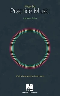 How To Practice Music By Andrew Eales With A Foreword Paul Harris