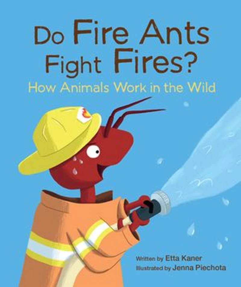 Do Fire Ants Fight Fires?: How Animals Work the Wild