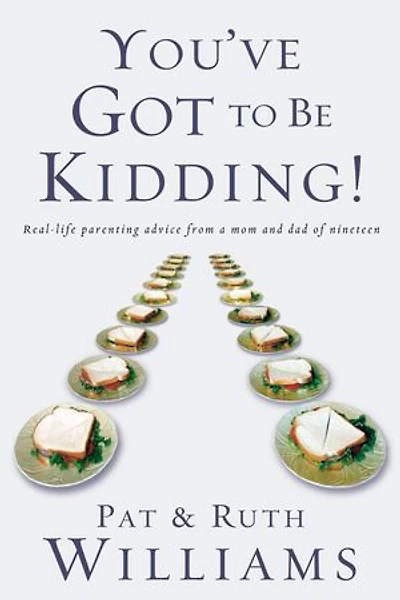 You've Got to Be Kidding!: Real-life parenting advise from a mom and dad of nineteen