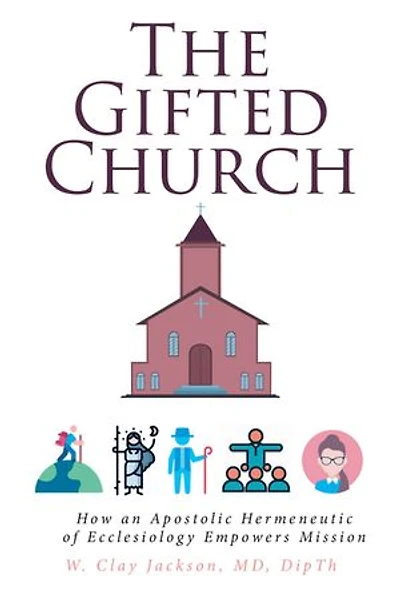 The Gifted Church: How an Apostolic Hermeneutic of Ecclesiology Empowers Mission