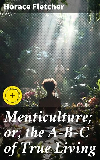Menticulture; or, the A-B-C of True Living: Enriched edition. Mastering the Art of Positive Living: A Guide to Inner Peace and Personal Growth