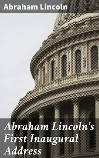 Abraham Lincoln's First Inaugural Address: A Timeless Call for Unity and Liberty in Turbulent Times