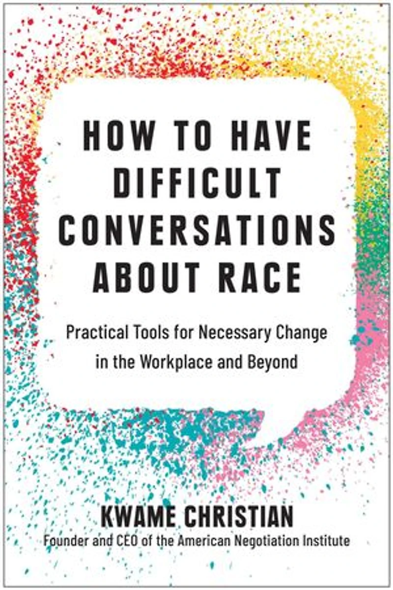 How to Have Difficult Conversations About Race: Practical Tools for Necessary Change the Workplace and Beyond