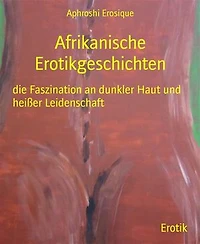 Afrikanische Erotikgeschichten: die Faszination an dunkler Haut und heißer Leidenschaft