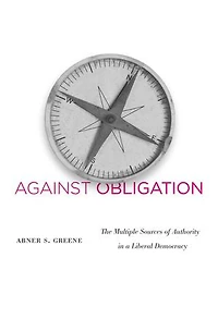 Against Obligation: The Multiple Sources of Authority a Liberal Democracy