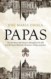 Papas: Tras los muros del Vaticano: del papel de Pío XII en la II Guerra Mundial a Francisco, el Papa mediador