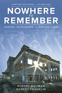 Nowhere to Remember: Hanford, White Bluffs, and Richland 1943