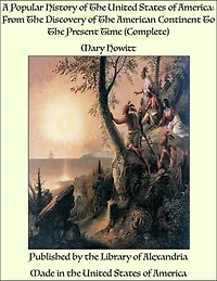 A Popular History of The United States of America: From The Discovery of The American Continent To The Present Time (Complete)