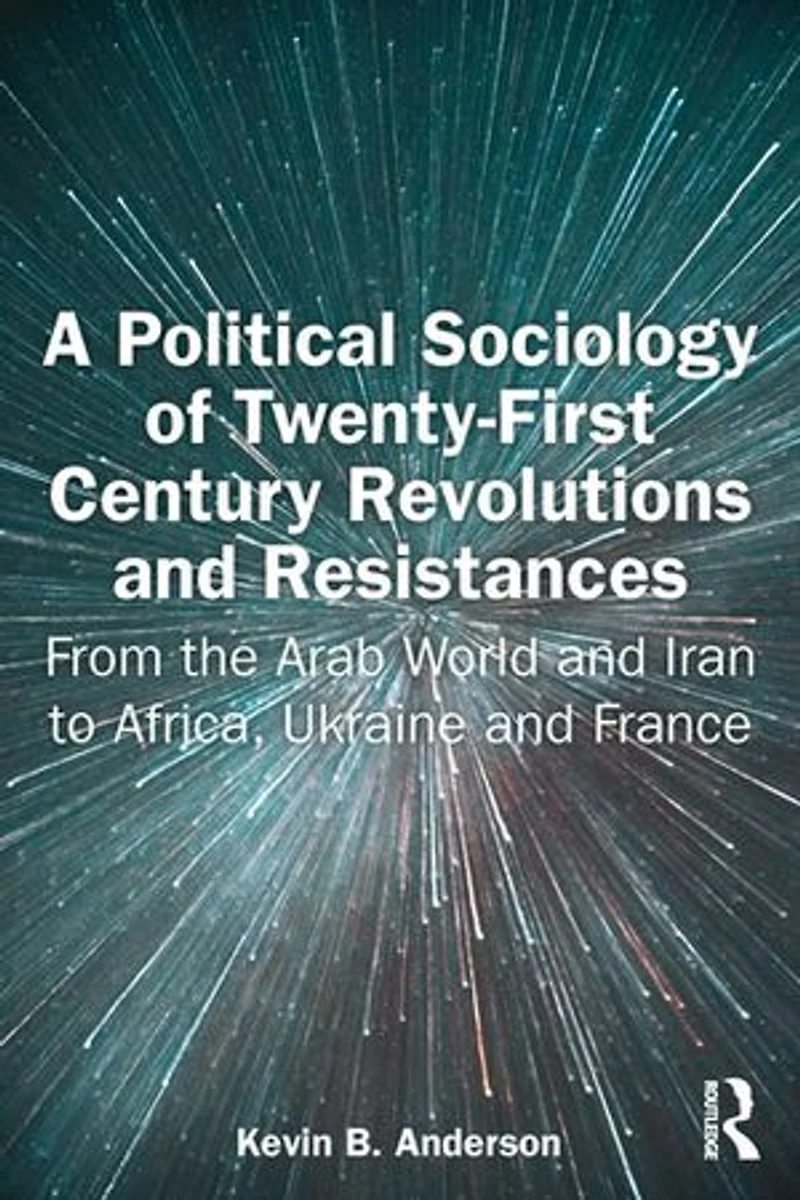 A Political Sociology of Twenty-First Century Revolutions and Resistances: From the Arab World Iran to Africa, Ukraine France