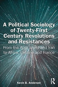 A Political Sociology of Twenty-First Century Revolutions and Resistances: From the Arab World Iran to Africa, Ukraine France