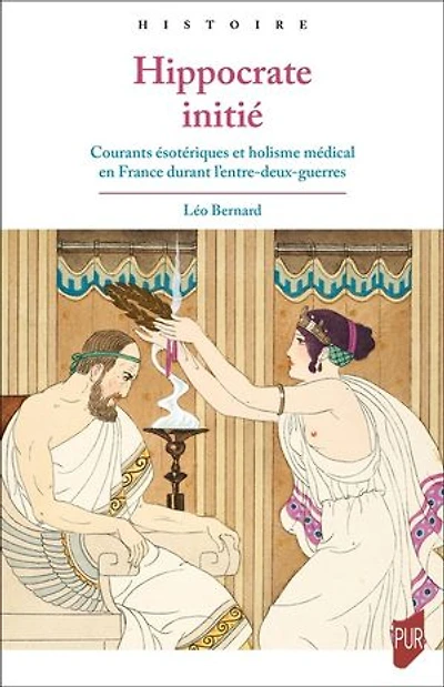 Hippocrate initié: Courants ésotériques et holisme médical en France durant l’entre-deux-guerres