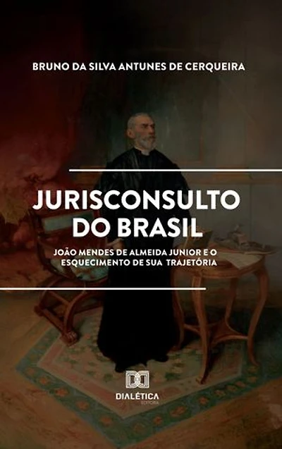 Jurisconsulto do Brasil: João Mendes de Almeida Junior e o esquecimento de sua trajetória