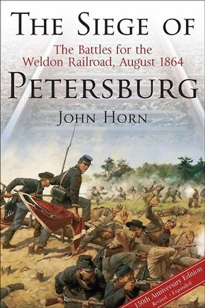the Siege of Petersburg: Battles for Weldon Railroad, August 1864