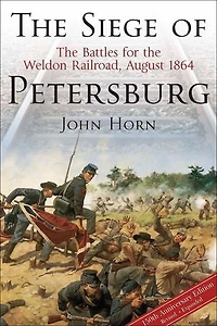the Siege of Petersburg: Battles for Weldon Railroad, August 1864