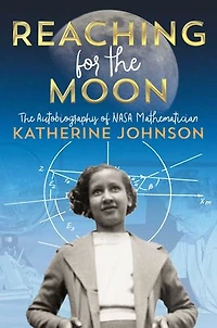 Reaching for The Moon: Autobiography of NASA Mathematician Katherine Johnson