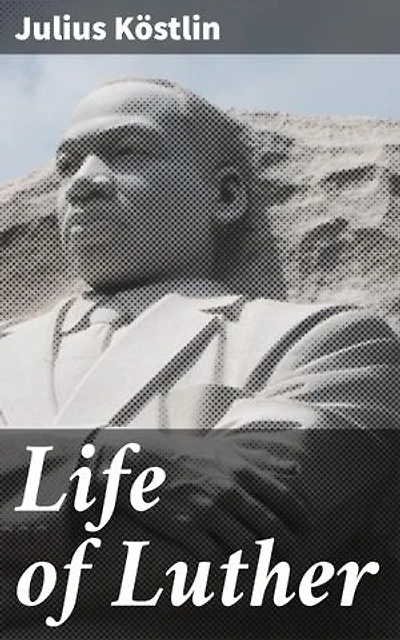 Life of Luther: Enriched edition. Insightful Biography of a Religious Reformer