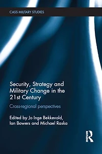 Security, Strategy And Military Change The 21st Century: Cross-regional Perspectives