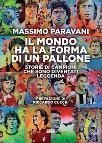 Il mondo ha la forma di un pallone: Storie di campioni che sono diventati leggenda