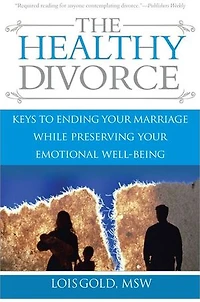 The Healthy Divorce: Keys To Ending Your Marriage While Preserving Emotional Well-being