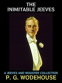 The Inimitable Jeeves: A Jeeves and Wooster collection