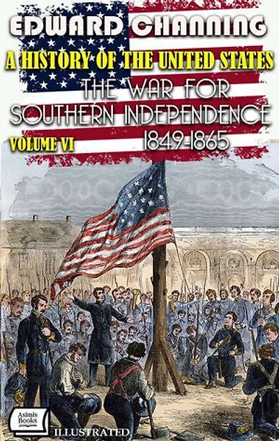 A History of the United States. Volume VI: The War for Southern Independence, 1849-1865. Pulitzer Prize for History 1926. Illustrated