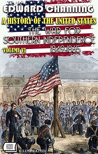A History of the United States. Volume VI: The War for Southern Independence, 1849-1865. Pulitzer Prize for History 1926. Illustrated