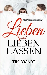 Lieben und lieben lassen: Wie du deine Ehe liebevoll öffnen kannst, ohne dass sie zerbricht