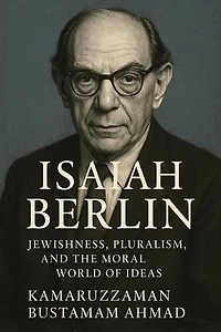 Isaiah Berlin: Jewishness, Pluralism, and the Moral World of Ideas: Isaiah Berlin Studies