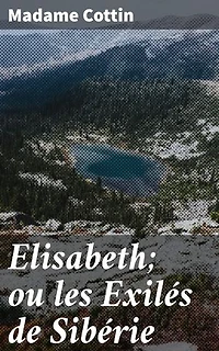 Elisabeth; ou les Exilés de Sibérie: Loyauté et résilience dans l'exil sibérien : un roman poignant du XIXe siècle