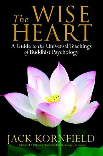 The Wise Heart: A Guide To Universal Teachings Of Buddhist Psychology