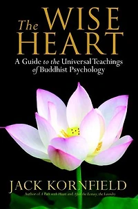 The Wise Heart: A Guide To Universal Teachings Of Buddhist Psychology