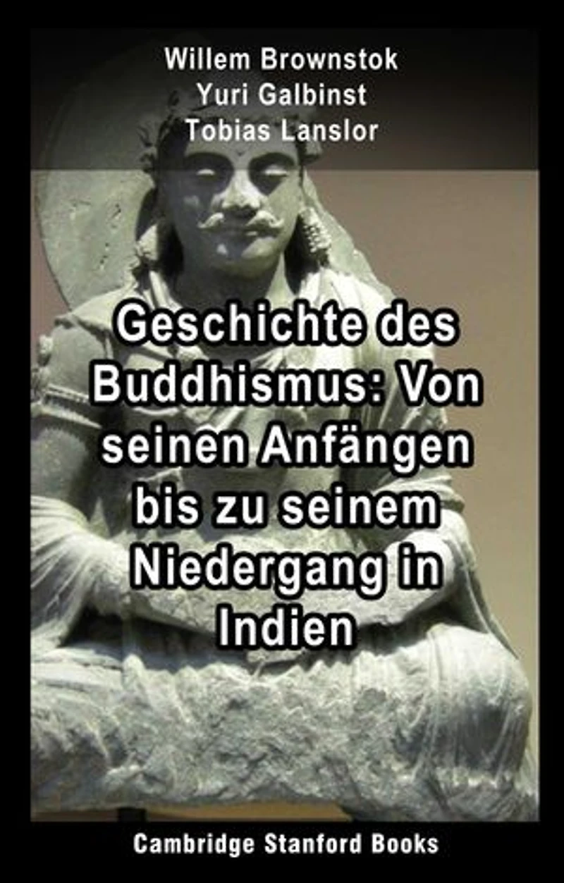 Geschichte des Buddhismus: Von seinen Anfängen bis zu seinem Niedergang in Indien